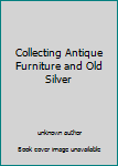 Unknown Binding Collecting Antique Furniture and Old Silver Book