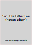 Unknown Binding Son, Like Father Like (Korean edition) [Korean] Book