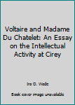 Hardcover Voltaire and Madame Du Chatelet: An Essay on the Intellectual Activity at Cirey Book