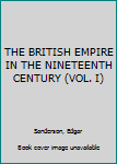 Hardcover THE BRITISH EMPIRE IN THE NINETEENTH CENTURY (VOL. I) Book