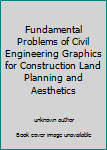 Unknown Binding Fundamental Problems of Civil Engineering Graphics for Construction Land Planning and Aesthetics Book