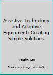 Spiral-bound Assistive Technology and Adaptive Equipment: Creating Simple Solutions Book