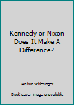 Hardcover Kennedy or Nixon Does It Make A Difference? Book