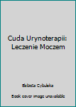 Paperback Cuda Urynoterapii: Leczenie Moczem [Polish] Book