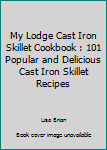 Paperback My Lodge Cast Iron Skillet Cookbook : 101 Popular and Delicious Cast Iron Skillet Recipes Book