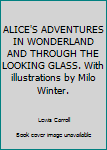 ALICE'S ADVENTURES IN WONDERLAND AND THROUGH THE LOOKING GLASS. With illustrations by Milo Winter.