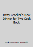 Betty Crocker's New Dinner for Two Cook Book