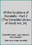 All the Sculpture of Donatello : Part 2 (The Complete Library of World Art, 24)