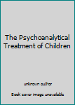 Unknown Binding The Psychoanalytical Treatment of Children Book