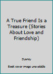 Hardcover A True Friend Is a Treasure (Stories About Love and Friendship) Book