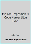 Unknown Binding Mission Impossible 4 Code Name: Little Ivan Book