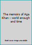 The memoirs of Aga Khan : world enough and time