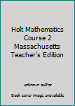 Holt Mathematics Course 2 Massachusetts Teacher's Edition