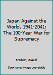 Paperback Japan Against the World, 1941-2041: The 100-Year War for Supremacy Book