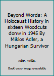 Hardcover Beyond Words: A Holocaust History in sixteen Woodcuts donw in 1945 By Miklos Adler, a Hungarian Survivor Book