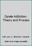 Hardcover Opiate Addiction: Theory and Process Book