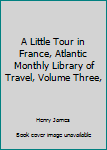 A Little Tour in France, Atlantic Monthly Library of Travel, Volume Three,