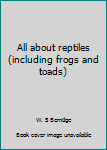 Unknown Binding All about reptiles (including frogs and toads) Book