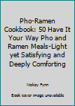 Paperback Pho-Ramen Cookbook: 50 Have It Your Way Pho and Ramen Meals-Light yet Satisfying and Deeply Comforting Book