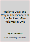 Hardcover Vigilante Days and Ways: The Pioneers of the Rockies ~Two Volumes in One Book