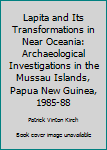 Unknown Binding Lapita and Its Transformations in Near Oceania: Archaeological Investigations in the Mussau Islands, Papua New Guinea, 1985-88 Book