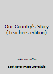Unknown Binding Our Country's Story (Teachers edition) Book