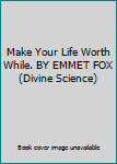 Hardcover Make Your Life Worth While. BY EMMET FOX (Divine Science) Book