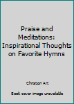 Hardcover Praise and Meditations: Inspirational Thoughts on Favorite Hymns Book