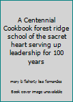 A Centennial Cookbook forest ridge school of the sacret heart serving up leadership for 100 years