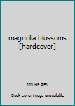 Hardcover magnolia blossoms [hardcover] Book