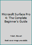 Paperback Microsoft Surface Pro 4: The Complete Beginner's Guide Book