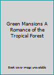 Green Mansions A Romance of the Tropical Forest
