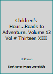 Hardcover Children's Hour...Roads to Adventure. Volume 13 Vol # Thirteen XIII Book