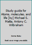 Study guide for Atoms, molecules, and life [by] Michael S. Matta, Antony C. Wilbraham