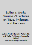 Hardcover Luther's Works Volume 29 Lectures on Titus, Philemon, and Hebrews Book