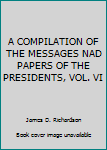 Unknown Binding A COMPILATION OF THE MESSAGES NAD PAPERS OF THE PRESIDENTS, VOL. VI Book