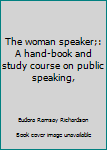 Unknown Binding The woman speaker;: A hand-book and study course on public speaking, Book