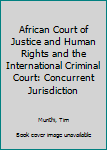 Hardcover African Court of Justice and Human Rights and the International Criminal Court: Concurrent Jurisdiction Book