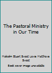 Hardcover The Pastoral Ministry in Our Time Book