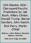 Paperback USA Election 2016 -Clairvoyant/Psychic Predictions to: Jeb Bush, Hillary Clinton, Donald Trump, Bernie Sanders, John Kasich, Rick Perry, Martin O'Mall Book