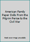 Unknown Binding American Family Paper Dolls From the Pilgrim Perioe to the Civil War Book