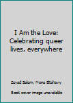 Hardcover I Am the Love: Celebrating queer lives, everywhere Book