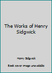 The Complete Works and Select Corresondence of Henry Sidgwick (Past Master Series)