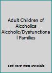 Adult Children of Alcoholics: Alcoholic/Dysfunctional Families