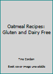 Paperback Oatmeal Recipes: Gluten and Dairy Free Book