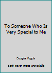 To Someone Who Is Very Special to Me