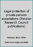 Legal protection of private pension expectations (Pension Research Council publications)