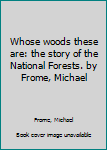 Hardcover Whose woods these are: the story of the National Forests. by Frome, Michael [Unknown] Book