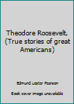 Unknown Binding Theodore Roosevelt, (True stories of great Americans) Book