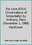 For Love of Evil (Incarnations of Immortality) by Anthony, Piers(November 1, 1988) Hardcover
